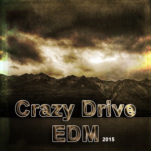 Crazy Drive EDM 2015 (55 Songs Ibiza Deep House Sessions Dance Gold Greece Ready for the Weekend) [Explicit]
