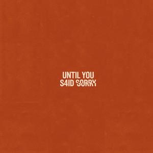 UNTIL YOU S4ID SORRY