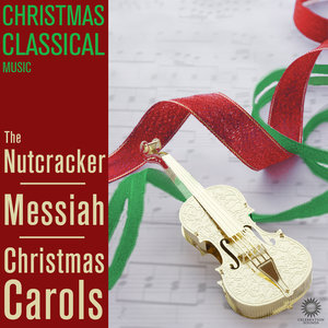 Christmas Classical Music: The Nutcracker, Messiah & Christmas Carols from Tchaikovsky, Handel and More