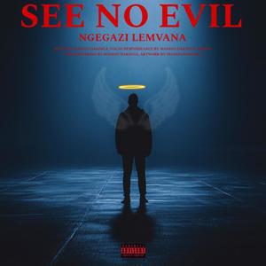 SEE NO EVIL: NGEGAZI LEMVANA (Explicit)