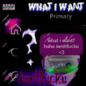 what i want? iwnttfcku :3 (Explicit)