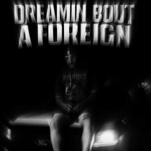Dreamin Bout A Foreign (Explicit)