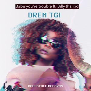 drem tgi - Babe you're trouble