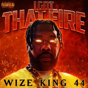 I GOT THAT FIRE (feat. Wize King 44) (Explicit)