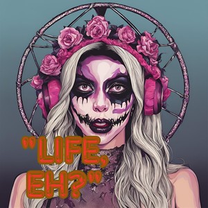 "Life, eh?" (Explicit)