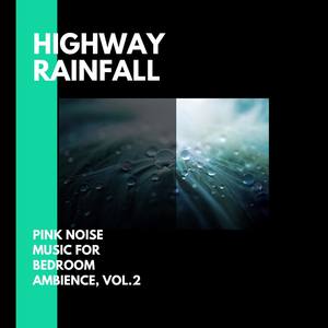 Highway Rainfall - Pink Noise Music for Bedroom Ambience, Vol.2