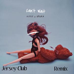 CAN'T WAIT (feat. OPXRA) (JERSEY CLUB REMIX|Explicit)