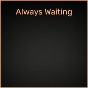 Always Waiting