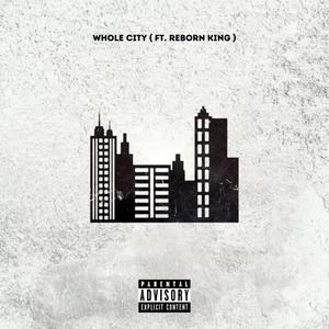 Whole City(feat. Reborn King) (Explicit)