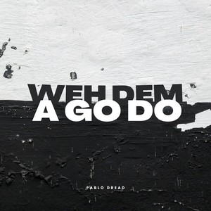 Weh Dem A Go Do