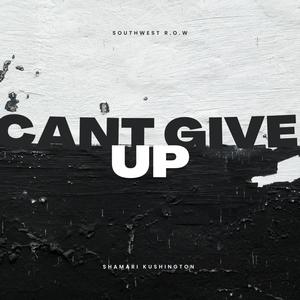 CAN'T GIVE UP (feat. Shamari Kushington) [Explicit]