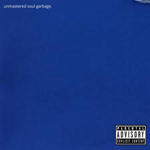 unmastered soul garbage. (Explicit)