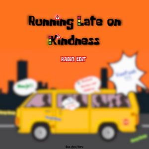 Running Late on Kindness (Radio Edit)