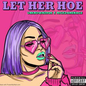 LET HER HOE (feat. RickDaMenace) [Explicit]