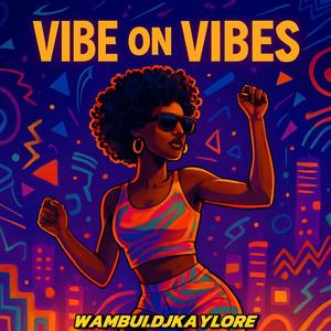 VIBES ON VIBES (feat. DJ KAYLORE)