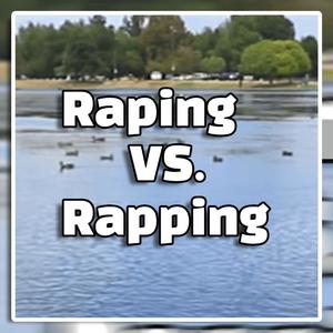 Raping VS. Rapping (Explicit)