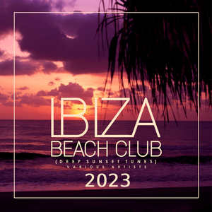Ibiza Beach Club 2023 (Deep Sunset Tunes) [Explicit]