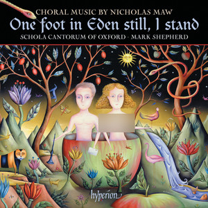 Nicholas Maw: One Foot in Eden Still, I Stand & Other Choral Works