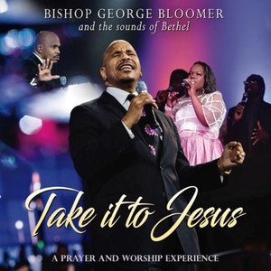 Bishop George Bloomer and the Sounds of Bethel Take It to Jesus a Prayer and Worship Experience