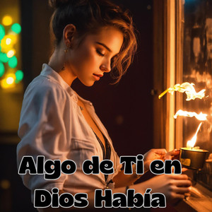 Algo de Ti en Dios Había