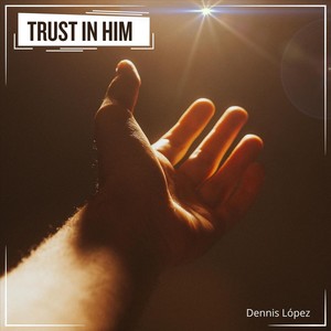 Trust in Him