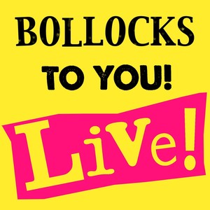 Bollocks To You! Live