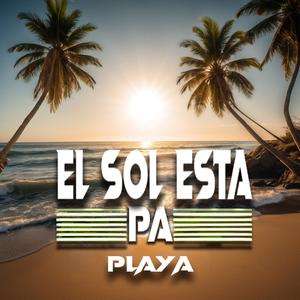 EL SOL ESTA PA PLAYA