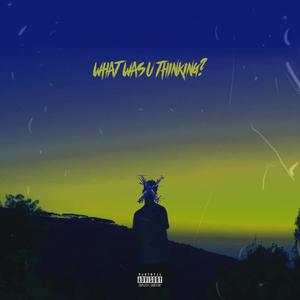 What Was U Thinking? (Explicit)