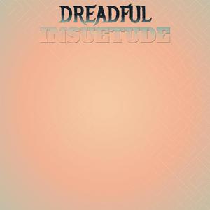 Dreadful Insuetude