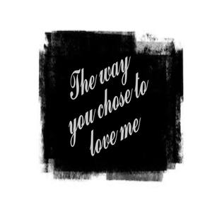The way you chose to love me (Studio Version)
