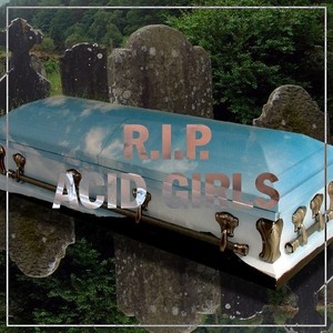 R.I.P. Acid Girls