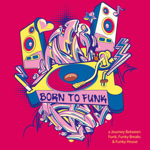 Born to Funk: A Journey Between Funk, Funky Breaks & Funky House