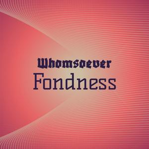 Whomsoever Fondness