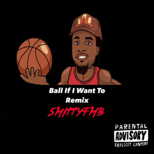 Ball If I Want To (SMITTYMIX|Explicit)