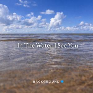In The Water I See You