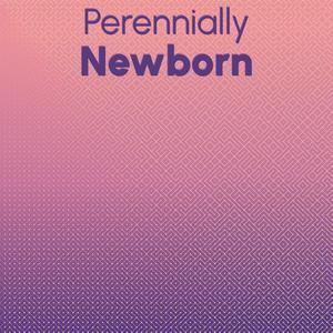 Perennially Newborn