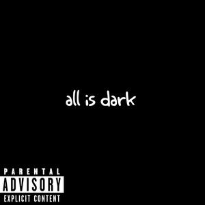 all is dark (Explicit)