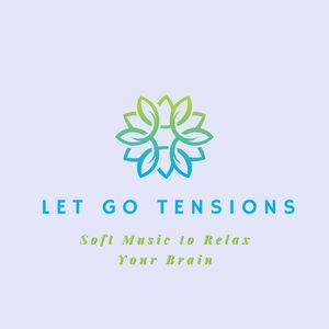 Let Go Tensions: Soft Music to Relax Your Brain