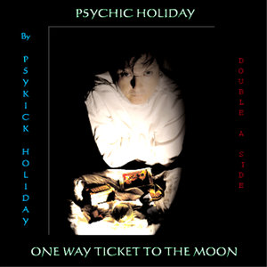 Psykick Holiday - One Way Ticket to the Moon