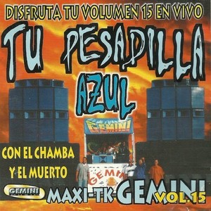 Maxi-Tk Gemini, la Pesadilla Azul, Vol. 15 (Disfruta, de Tu Volumen 15, en Vivo, Con el Chamba y el Muerto)