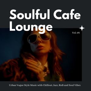 Soulful Cafe Lounge - Urban Vogue Style Music With Chillout, Jazz, RnB And Soul Vibes. Vol. 08