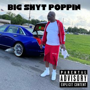 BIG SHYT POPPIN (Explicit)