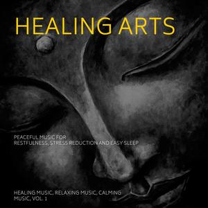 Healing Arts (Peaceful Music For Restfulness, Stress Reduction And Easy Sleep) (Healing Music, Relaxing Music, Calming Music, Vol. 1)