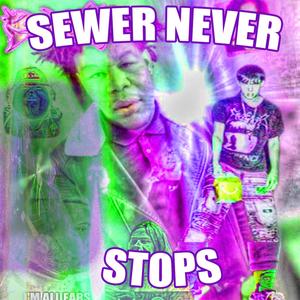 SEWER NEVER STOPS