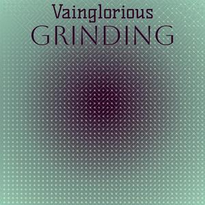 Vainglorious Grinding