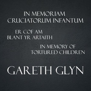 In Memoriam Cruciatorum Infantum / Er Cof Am Blant Yr Artaith / In Memory of Tortured Children