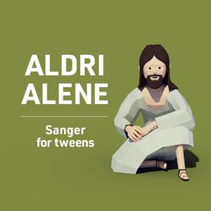 ALDRI ALENE – sanger for tweens