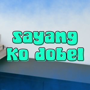 SAYANG KO DOBEL