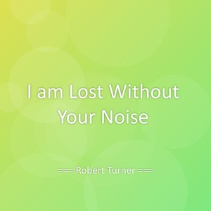 I am Lost Without Your Noise