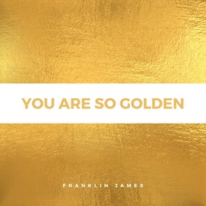 You Are So Golden